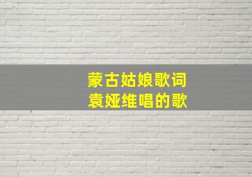 蒙古姑娘歌词 袁娅维唱的歌